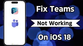 Teams not Working in iOS 18