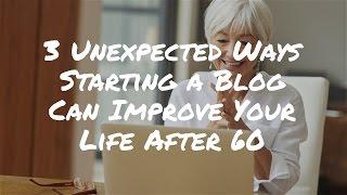 3 Unexpected Ways Starting a Blog Can Improve Your Life After 60