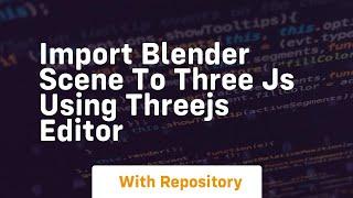 import blender scene to three js using threejs editor