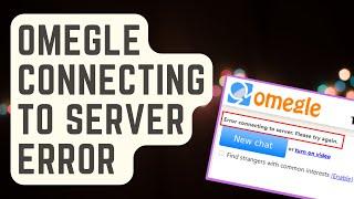 SOLVED: Omegle Connecting To Server Error [Proven Solutions]