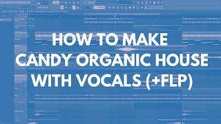 HOW TO MAKE CANDY ORGANIC HOUSE WITH VOCALS IN FL STUDIO (+FLP)