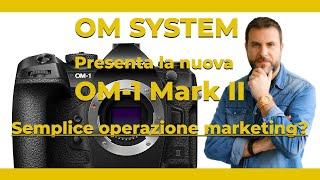 OM SYSTEM OM-1 MARK II - SOLO UN'OPERAZIONE DI MARKETING?