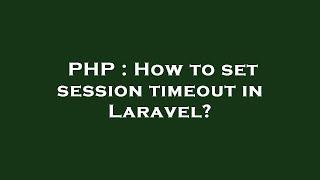 PHP : How to set session timeout in Laravel?