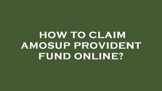How to claim amosup provident fund online?