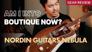 Am I Into Boutique Now? | The Nordin Guitars Nebula