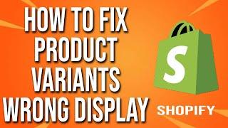 How To Fix Shopify Product Variants Not Displaying Correctly