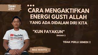 SINAU URIP - MENGAKTIFKAN ENERGI GUSTI ALLAH YANG ADA DALAM DIRI KITA ~ KUN FAYAKUN BAGIAN 2