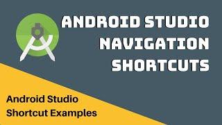 Android Studio Shortcuts for Navigation - Android Studio Shortcut Examples