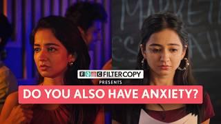 FilterCopy | Reality Of Having Anxiety | Ft. Tanya Sharma, Aditya Pardeshi