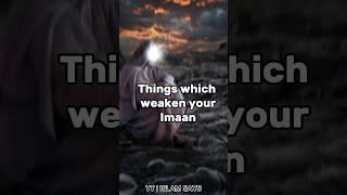 Things which weaken your Iman #islamsays #islam #foryou