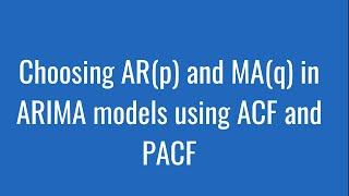8.16: Choosing AR(p) and MA(q) in ARIMA models using ACF and PACF