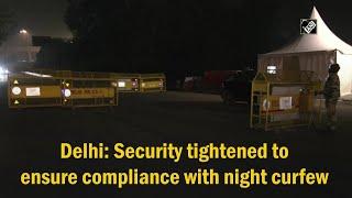 Delhi: Security tightened to ensure compliance with night curfew