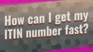How can I get my ITIN number fast?