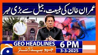 Big News Regarding Imran Khan Health! -  Headlines Geo News 6 PM (3rd March 2025)