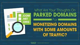 What Are Your Thoughts On Parked Domains For Monetizing Domains With Some Amounts Of Traffic?