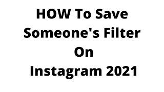 how to save someone's filter on Instagram,How do you save Instagram filters without posting them