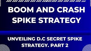 Boom and Crash Spike Strategy. Unveiling D.C Secret Spike Strategy. PART 2