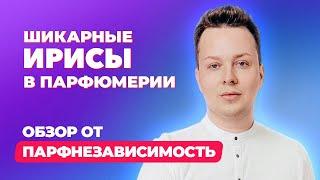 Шикарные ирисы в парфюмерии| Обзор от ПАРФНЕЗАВИСИМОСТЬ