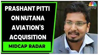 Easy Trip Planners' Prashant Pitti Discusses Nutana Aviation's Acquisition | Midcap Radar |CNBC-TV18