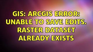 GIS: ArcGIS error: Unable to save edits. Raster dataset already exists