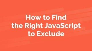 How to Find the Right JavaScript to Exclude [Legacy Version]