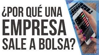 ¿Por qué una empresa sale a bolsa? Y ¿Por qué eso afecta tus inversiones ? (video)