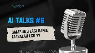 Ai Talks #6 | Apa iya Samsung lagi rame Screen Issue ?