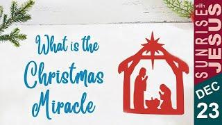 What is the Christmas Miracle? | 23 December | Sunrise with Jesus | DivineGoodnessTV