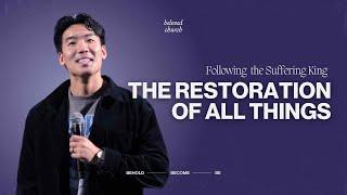 The Restoration of All Things // Following the Suffering King // Will Chung