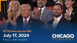 WTTW News Special: RNC — July 17, 2024 Full Episode — Chicago Tonight