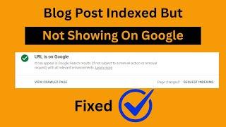 Blog Post Indexed But Not showing On Google: Here’s How to Resolve It