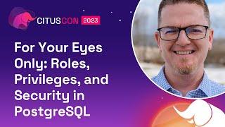 For Your Eyes Only: Roles, Privileges, and Security in PostgreSQL | Citus Con 2023