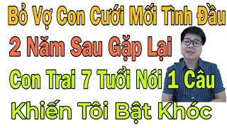 Bỏ Vợ Con Cưới Mối Tình Đầu, 2 Năm Sau Gặp Lại Con Trai 7 Tuổi Nói 1 Câu Khiến Tôi Bật Khóc