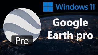  How to Download And Install "Google Earth Pro" On Windows 11 System