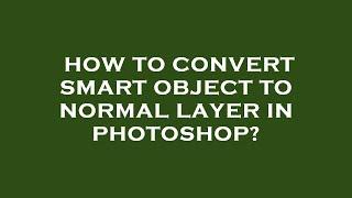 How to convert smart object to normal layer in photoshop?