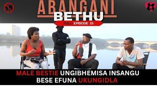 MALE BESTIE UNGIBHEMISA INSANGUBESE EFUNA UKUNGIDLA - abangani episode 15