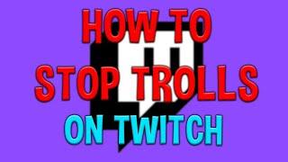 HOW TO STOP TROLLS ON TWITCH!