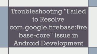 Troubleshooting "Failed to Resolve com.google.firebase:firebase-core" Issue in Android Development