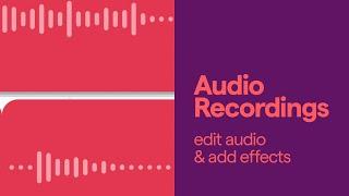 AUDIO RECORDINGS - Edit Audio & Add Effects