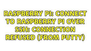 Raspberry Pi: Connect to Raspberry Pi over ssh: connection refused (from putty) (4 Solutions!!)