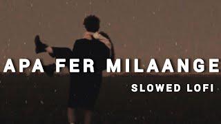 Apa Fer Milange Song | Apa Fer Milaange Lofi | Slowed Reverb |