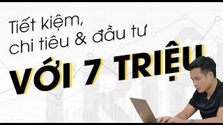 TIẾT KIỆM, CHI TIÊU VÀ ĐẦU TƯ VỚI MỨC LƯƠNG TỪ 7 TRIỆU. SỐ TIỀN ÍT ỎI LIỆU CÓ THÀNH CÔNG?