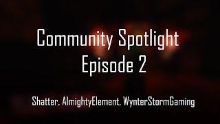 Community Spotlight Episode 2: Shatter, WynterStormGaming, and AlmightyElement!