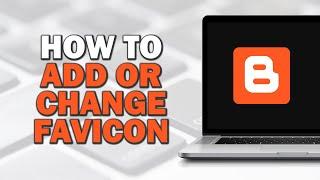 How To Add or Change Favicon on Blogger Blog (Easiest Way)​​​​​​​