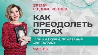 Как преодолеть страх. Прими Божье помазание для победы | Время с Дэнис Реннер |