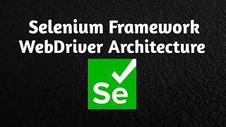 Selenium Framework | WebDriver architecture in detail.