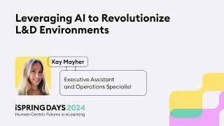 Leveraging AI to Revolutionize L&D Environments – Kay Mayher – iSpring Days 2024