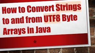 How to Convert Strings to and from UTF8 Byte Arrays in Java