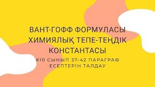 "ВАНТ-ГОФФ ФОРМУЛАСЫ. ХИМИЯЛЫҚ ТЕПЕ-ТЕҢДІК КОНСТАНТАСЫ"  #37.38.39.40.41.42 есептері