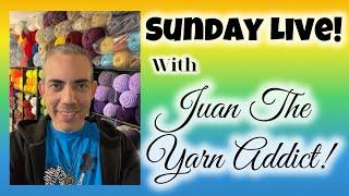 Sunday LIVE with Juan The Yarn Addict!